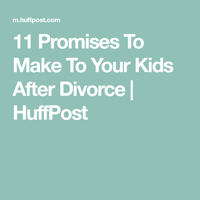 11 Promises To Make To Your Kids After Divorce