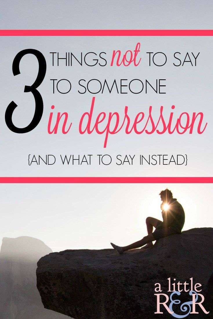 3 Things Not to Say to Someone in Depression {and what to ...