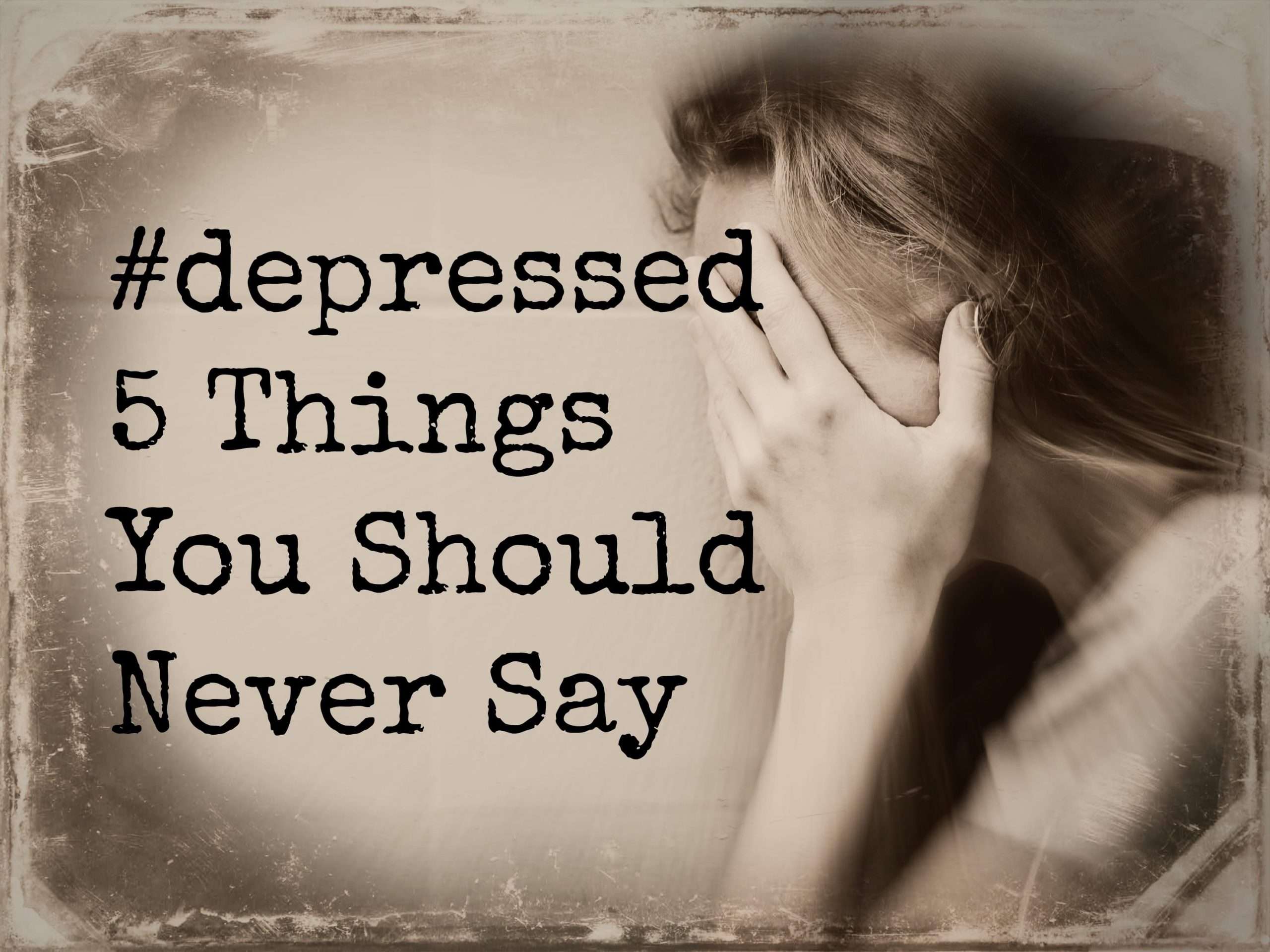 5 Things to Never Say to Someone Whos Depressed