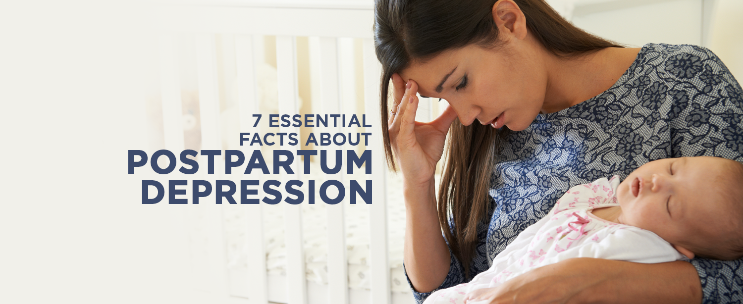 7 Essential Facts about Postpartum Depression