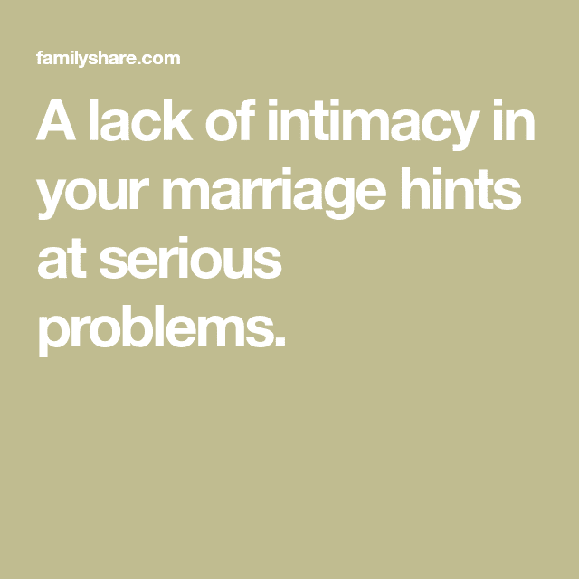 A lack of intimacy in your marriage hints at serious problems.