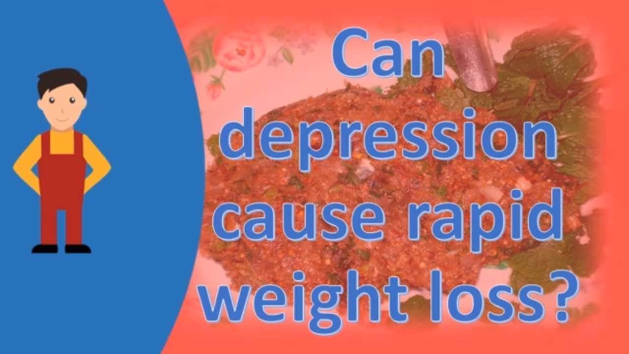 Can depression cause rapid weight loss ?