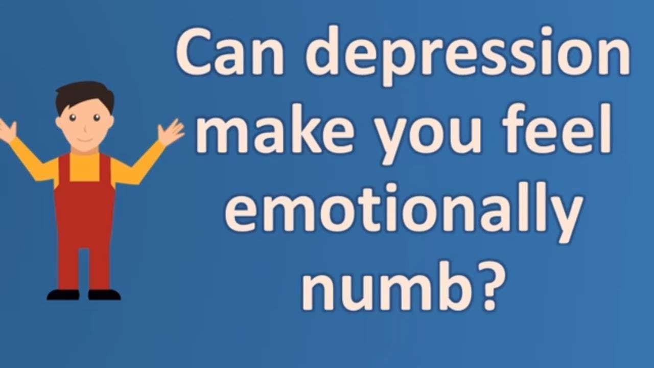 Can depression make you feel emotionally numb ?