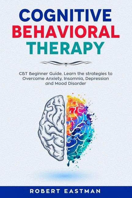 Cognitive Behavioral Therapy : CBT Beginner Guide. Learn the strategies ...