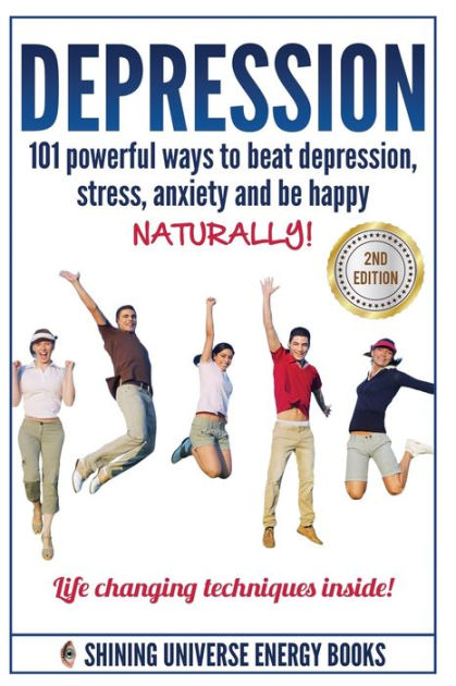 Depression: 101 Powerful Ways To Beat Depression, Stress, Anxiety And ...