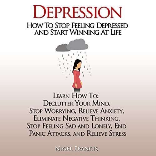 Depression: How to Stop Feeling Depressed and Start ...