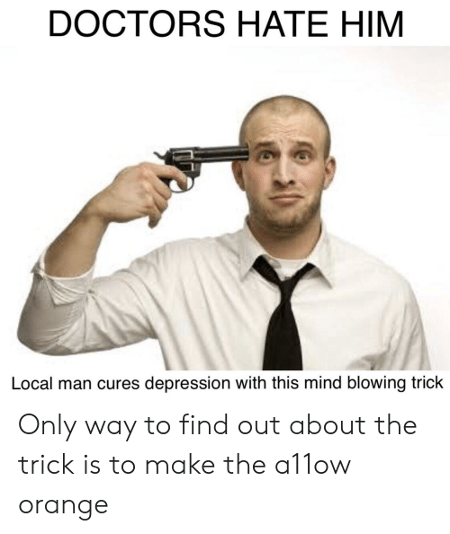 DOCTORS HATE HIM Local Man Cures Depression With This Mind ...
