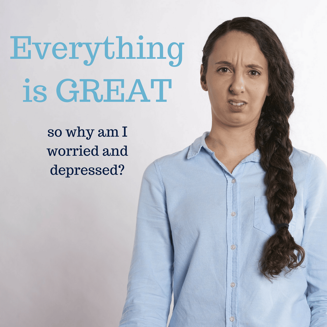 Everything is great! So why am I worried and depressed?  OC Anxiety Center