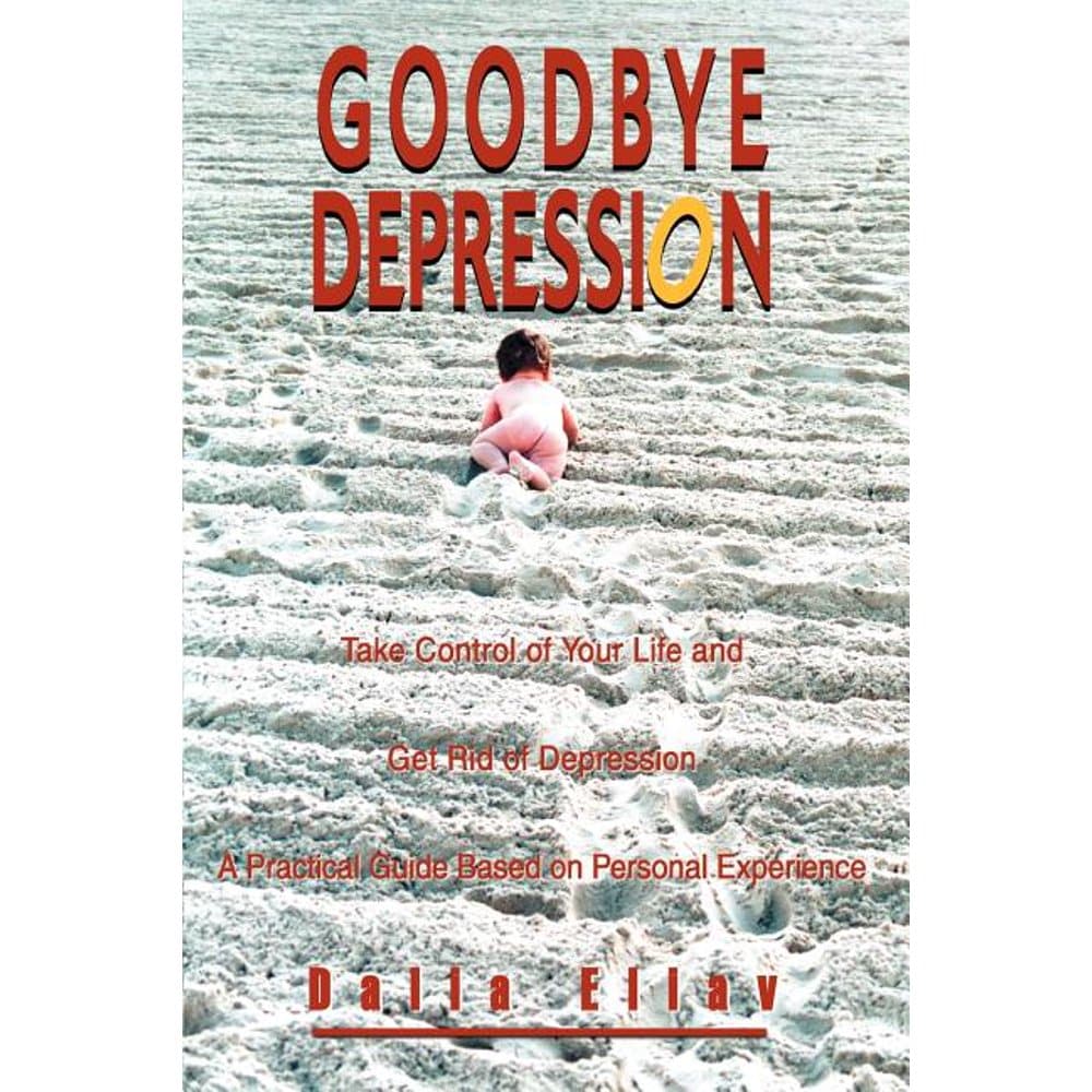 Goodbye Depression : Take Control of Your Life and Get Rid of ...