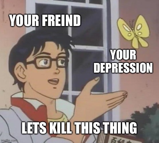 Ha really thought you could make me depressed thats why i have a friend ...