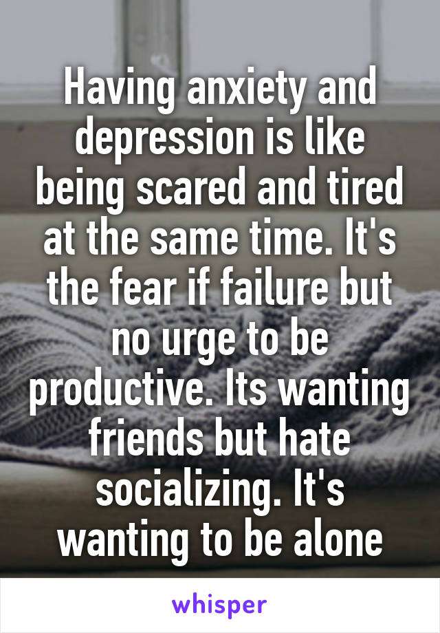 Having anxiety and depression is like being scared and tired at the ...