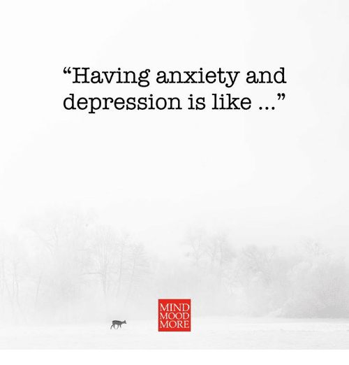 Having Anxiety and Depression Is Like MIND MOOD MORE