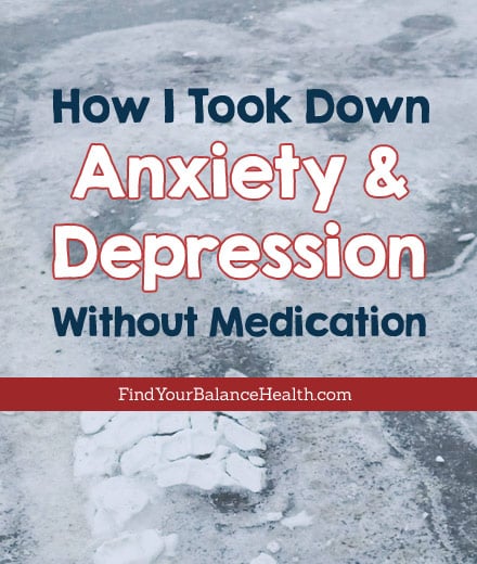 How I Took Down Anxiety &  Depression Without Medication