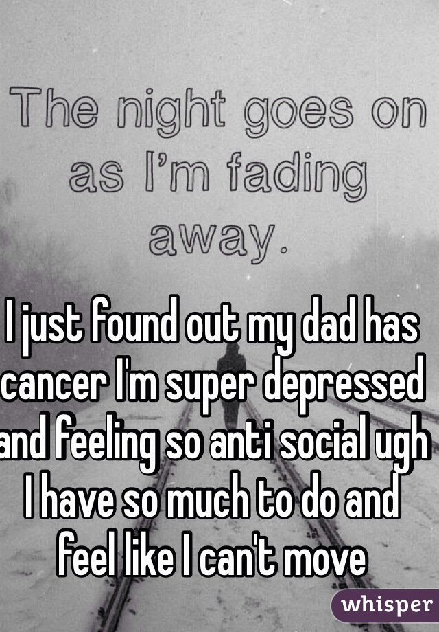 I just found out my dad has cancer I
