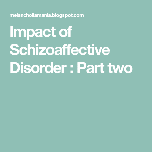 Impact of Schizoaffective Disorder : Part two