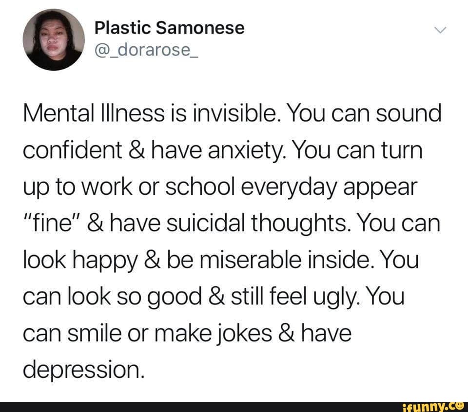 Mental Illness is invisible. You can sound confident &  have anxiety ...