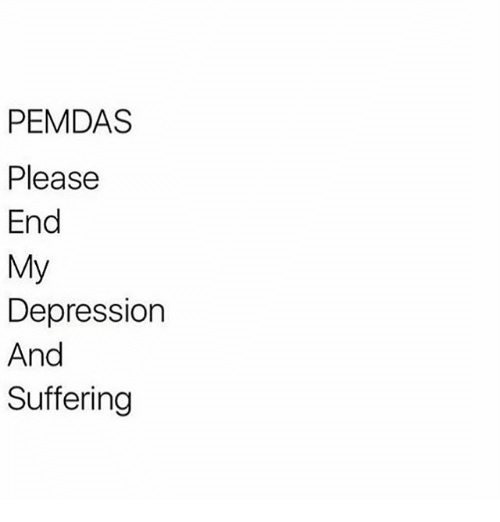 PEMDAS Please End My Depression and Suffering