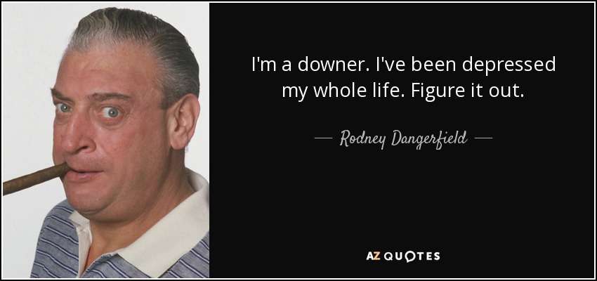 Rodney Dangerfield quote: I