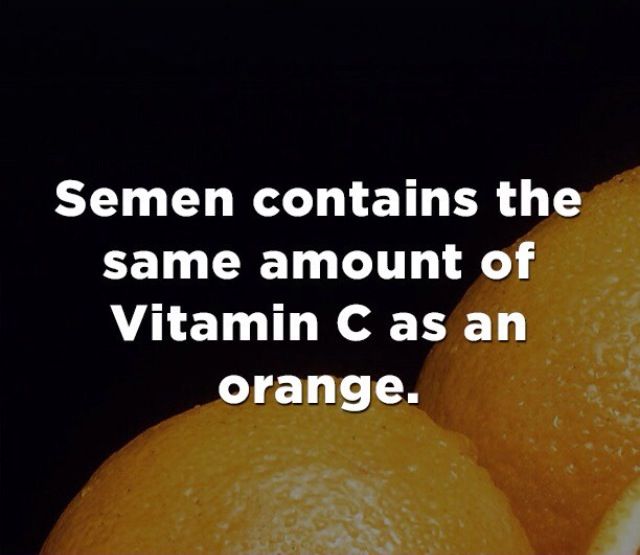 Semen contains the same amount of Vitamin C as an orange.