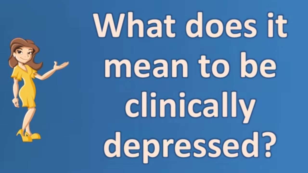 What does it mean to be clinically depressed ?
