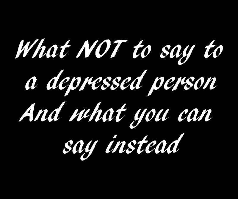 What NOT to say to a depressed person