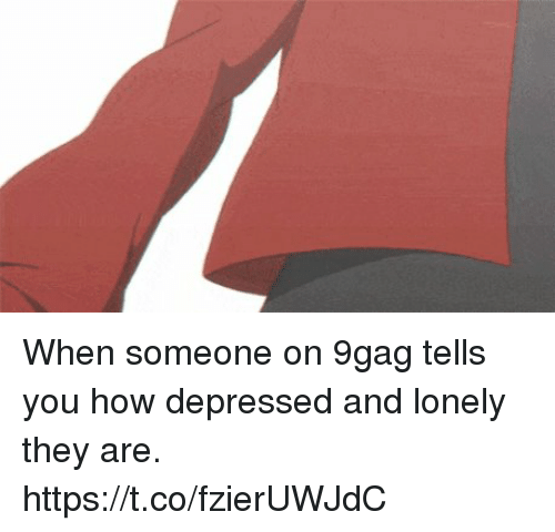 When Someone on 9gag Tells You How Depressed and Lonely ...