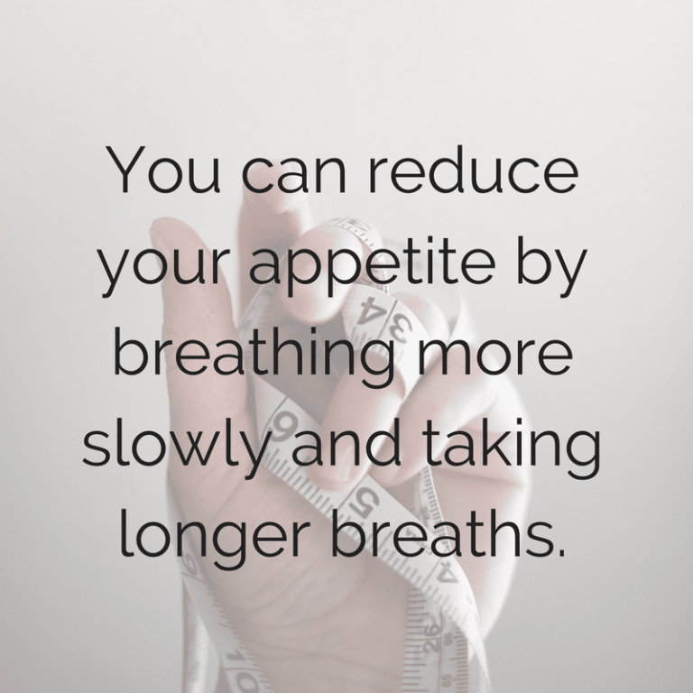 You can reduce your appetite by breathing more slowly and taking longer ...